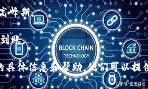 关于Tokenim或其他加密货币平台的资金到账问题，通常取决于几个因素，包括平台的交易处理速度、网络拥堵情况以及交易本身的状态。以下是一些可能影响你资金到账的因素：

1. **交易确认时间**：不同的区块链网络在处理交易时所需的时间不同。例如，比特币网络可能需要几分钟到一小时，而以太坊网络可能只需几秒钟。
  
2. **网络拥堵**：如果网络流量很大，交易确认的时间可能会延迟。这时，可以查看相关区块链的状态，了解是否有较大交易量。

3. **交易费用**：在紧急情况下，如果支付的交易费用较低，矿工可能会优先处理高费用的交易，导致你的交易被延迟。

4. **平台处理时间**：Tokenim平台自身也有处理资金的时间，尤其是在高峰期。

5. **正确地址**：确保你输入的加密地址正确，否则可能会导致资金无法到账。

如果你仍有疑问，建议你直接联系Tokenim的客户支持，获取有关你账户的具体信息和帮助。他们可以提供最准确的状态更新。