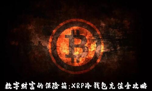 
数字财富的保险箱：XRP冷钱包充值全攻略