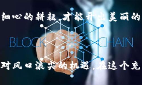 区块链炒作是围绕区块链技术及其应用（如加密货币）进行的投机性活动。它通常表现为对某些区块链项目的过度宣传、投资热潮和市场波动，往往与真实的技术或商业价值存在一定的脱节。下面，我将通过一些具体方面详细介绍区块链炒作的内容及影响。

### 1. 什么是区块链炒作？

区块链的定义和发展
区块链是一种分布式的数字账本技术，能够在没有中心化管理的情况下，确保数据的安全和透明。随着比特币等加密货币的流行，区块链技术逐渐受到了广泛关注。它被视为一种颠覆性技术，潜力巨大，能够改变金融、供应链、医疗等众多领域。

炒作的产生
然而，随着对区块链的关注度提高，许多不成熟的项目或仅仅是宣传性的概念接踵而至。这些项目往往利用公众对区块链技术的热情，以不真实的承诺吸引投资。因此，区块链炒作现象也应运而生。就像是一个新兴的泡沫，炒作带动了无数的投资者在这个领域波动起伏，欲望与风险并存。

### 2. 区块链炒作的表现形式

过度宣传和市场热点
区块链炒作常常伴随着大量的媒体报道和社交媒体宣传。各种公关手段使得某些项目被无限放大，投资者在这种热情中往往很难保持冷静。有些项目甚至没有实际的技术，只是通过营销手段吸引投资者，成为短期内的“明星”。这种现象有点像快餐文化，实际营养缺乏，但包装精美，吸引眼球。

价格波动和泡沫风险
由于炒作导致的需求激增，许多加密货币在短期内价格飙升。然而，当情绪冷却，市场回归理性时，泡沫也会随之破裂。在这个过程中，许多投资者可能会蒙受巨大的损失，成为被“割韭菜”的牺牲品。

### 3. 投资者的心理和行为

盲目跟风与 FOMO 心态
投资者像是进入了狂欢派对，看到别人赚到钱就忍不住想要加入。不少人抱着“我也想发财”的心态，容易受到舆论的影响，盲目跟风。这种情形有时候就像是小学时的集体活动：“谁还没点小烦恼呢？”

缺乏深入研究与专业知识
很多参与者缺少对区块链技术和项目的深入理解，仅仅跟随潮流。这种情况使得投资行为往往建立在情绪和表面现象之上，而不是理智的分析。这与我们生活中的许多选择类似，就像聚会时看到别人点的菜，浪费时间去思考，最终随波逐流，让别人决定了你的选择。

### 4. 对市场的影响

对新兴项目的冲击
炒作带来的不仅是短期的价格波动，还会对真正有潜力的项目造成冲击。那些扎实的项目可能会因为整个市场的炒作现象而遭到冷落，最终难以获得投资和支持。从而影响到整个生态的健康发展。

行业形象的恶化
区块链炒作还会使行业整体形象受到损害。许多人对区块链持有负面看法，标签化整个行业为泡沫和投机者的天堂，这让真正致力于技术创新和应用的人士感到无奈。

### 5. 如何避免区块链炒作的陷阱？

提高自我认知和市场理解
投资者首先需要对区块链技术有一定的了解，不要被浮夸的宣传迷了眼。就像我们在经历各种炫酷广告时，要有一双慧眼，了解背后的真相。理性的判断能力能帮助我们在投资中选择更具前景的项目。

关注项目的实际应用和团队背景
深入研究项目的核心技术、应用场景以及团队成员的背景，是避免进入炒作陷阱的重要一环。将眼光放长远，而不是仅仅关注短期的价格波动，这样才能找到真正有价值的项目。

### 6. 未来的展望

走向理性投资
随着市场的逐渐成熟，投资者的认知水平也在不断提升。未来，随着监管的加强和行业标准的健全，会有更多的理性投资，减少炒作行为，提高市场的稳定性。

创新与发展并行
在区块链技术不断演进的过程中，我们也期待那些扎实的项目能够迎来更健康的成长空间，从而推动整个行业的创新与发展。就像是园艺，只有通过细心的耕耘，才能开出美丽的花朵。

### 总结

区块链炒作虽存在诸多风险，但是每一次的波动也促使我们对市场有更深的理解。像在追逐潮流时，也许我们能在体验风险的同时，学习如何理性面对风口浪尖的机遇。在这个充满变数的世界，我们要学会保持冷静，寻找那些真正值得投资的项目，做出明智的决策。最终，希望大家在投资的旅途中，能找到属于自己的成功之道。