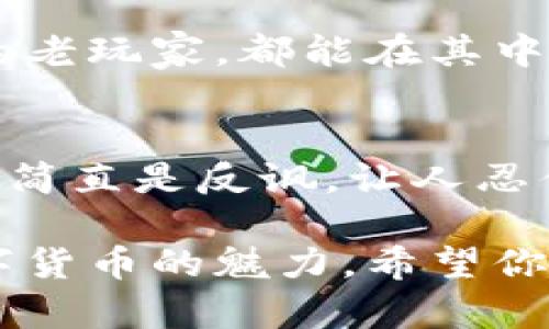 一把钥匙打开数字财富之门——探索Mini Token数字货币钱包的魅力

数字货币, Mini Token, 钱包, 加密货币/guanjianci

引言：数字钱包的魔法
在这个数字化迅速发展的时代，传统的钱包早已不再是我们存放现金和硬币的唯一地方。随着比特币、以太坊等数字货币的兴起，数字钱包应运而生，成为现代人理财的新宠。而在这个钱包的大家庭中，Mini Token数字货币钱包犹如一把钥匙，能为你打开通往数字财富的新门户。

什么是Mini Token数字货币钱包？
Mini Token是一个集成了多种功能的数字货币钱包，它不仅支持多种加密货币的存储与管理，还有着便捷的交易体验。想象一下，你手中有了一把神奇的钥匙，可以随时随地开启你自己的数字财富宝库，感受那种与传统金融完全不同的自由与乐趣。

为何选择Mini Token？
在众多钱包中，Mini Token凭什么脱颖而出呢？首先，它的界面设计极为友好，甚至连对数字货币一窍不通的“小白”用户都能轻松上手。就像是给你提供了一本《数字货币入门手册》，让你在使用过程中既不会迷失方向，也能享受探索的乐趣。

简单的注册与操作流程
在使用Mini Token之前，你只需下载应用，注册账号，设置密码，几乎可以说是“几步走”的事情。谁还没点小烦恼呢？说不定你刚开始还有些忐忑，但只需耐心跟随每个步骤，就能轻松注册。

资产管理的无缝对接
一旦进入Mini Token的世界，你会发现它的资产管理功能如同一位得力助手，帮你清楚地分类、统计所有的数字资产。你可以轻松查看每种币种的当前价值、涨跌幅等等，仿佛有个小助手在耳边提醒你“今天你的资产又增值了多少呢？”

安全性：你的财富守护者
对用户而言，钱包的安全性无疑是第一位的。Mini Token对此非常重视，采用了多重加密技术与冷存储方案，确保你的资产如同锁在保险箱中的珠宝一般安全。可以想象，心中的重担渐渐卸下，毕竟生活已经够复杂了，财富管理应当轻松愉快。

便捷的交易体验
Mini Token钱包的交易过程犹如在美食街中游走，花样繁多又各具特色。你只需几步操作，就能迅速完成交易。而且，它支持的多币种交易功能，让你的选择多样化。犹如走进了一个梦幻的市场，各种“美味”任君选择，让人直呼过瘾。

费用透明，没有隐藏成本
在传统金融世界，手续费乃至隐藏成本时常让人错愕，但在Mini Token钱包，一切都很透明。与其说这是一个数字钱包，不如称其为真诚的朋友，总是把真实的成本告诉你。再不用担心会被“宰一刀”，不能不说，这种体验是多么的愉快。

社区支持与互动
选择Mini Token，你不仅是在选择一个钱包，还加入了一个活跃的社区。这里汇聚了来自五湖四海的投资者，无论是新手还是老手，你都能找到志同道合的小伙伴。社区分享不仅让你增长知识，更是让你在投资的路上不再孤单。像极了一个大家庭，分享着成功与挑战。

总结：开启你的数字财富之旅
总而言之，Mini Token数字货币钱包是一把打开数字财富之门的钥匙。无论你是刚入门的投资新手，还是在数字货币海洋中遨游已久的老玩家，都能在其中找到所需。而随着数字货币日益成为未来金融的核心组成部分，拥有一个像Mini Token这样灵活、易用且安全的钱包，绝对是明智之举。

后记：幽默小插曲
在探索数字货币的过程中，你可能会遭遇一些“小插曲”。例如，有一次我因忘记密码而重置钱包，结果发现我的密码本中写的“123456”简直是反讽。让人忍俊不禁的是，此时的我才明白，设计一个密码为何会如此复杂。希望大家在使用Mini Token的同时，能多一些这样的欢乐时刻。

通过这趟探索之旅，我所体验到的Mini Token数字货币钱包，不仅为我带来了财富的管理，也让我在轻松愉快的氛围中真正理解了数字货币的魅力。希望你也能与我一同，开启这段属于你的数字财富之旅！