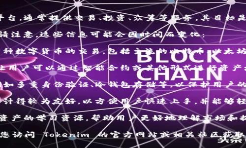 Tokenim 是一个专注于数字资产交易和区块链技术的平台，通常提供交易、投资、众筹等服务。其目标是为用户提供一个安全、便捷的数字资产管理和交易环境。

对于 Tokenim 的具体信息，可能包括以下几个方面，但请注意，这些信息可能会因时间而变化：

1. **交易服务**：Tokenim 允许用户在其平台上进行多种数字货币的交易，包括主流的比特币、以太坊等。

2. **投资与理财**：Tokenim 可能提供投资理财服务，让用户可以通过智能合约或其他形式进行资产增值。

3. **安全性与信任**：平台通常会采取多种安全措施，例如多重身份验证、冷钱包存储等，以保护用户的资产安全。

4. **用户界面与体验**：Tokenim 的用户界面通常会设计得较为友好，以方便用户快速上手，并能够轻松完成交易和管理数字资产。

5. **教育与信息**：平台也可能提供关于区块链和数字资产的学习资源，帮助用户更好地理解市场和提高投资知识。

当然，具体平台的功能和服务内容可能会有所不同，建议您访问 Tokenim 的官方网站或相关社区获取最新信息。