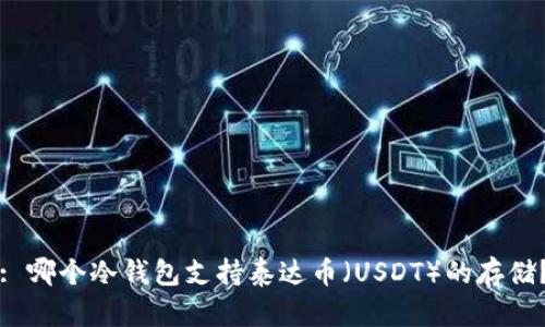 : 哪个冷钱包支持泰达币（USDT）的存储？