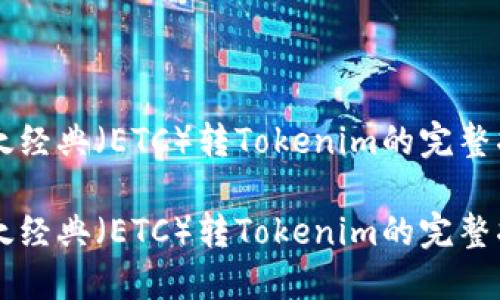 以太经典（ETC）转Tokenim的完整指南

以太经典（ETC）转Tokenim的完整指南