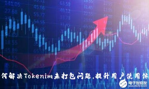 如何解决Tokenim未打包问题，提升用户使用体验