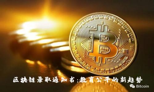 区块链录取通知书：教育公平的新趋势