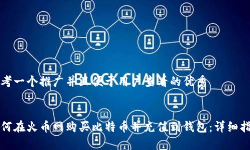 思考一个推广并且便于用户查看的优秀


如何在火币网购买比特币并充值到钱包：详细指南