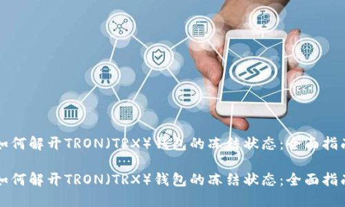 如何解开TRON（TRX）钱包的冻结状态：全面指南

如何解开TRON（TRX）钱包的冻结状态：全面指南