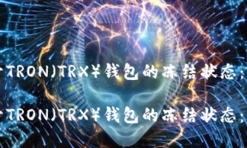 如何解开TRON（TRX）钱包的冻结状态：全面指南

如何解开TRON（TRX）钱包的冻结状态：全面指南