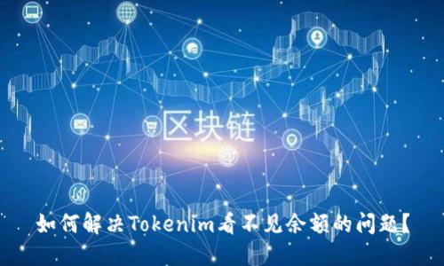 如何解决Tokenim看不见余额的问题？