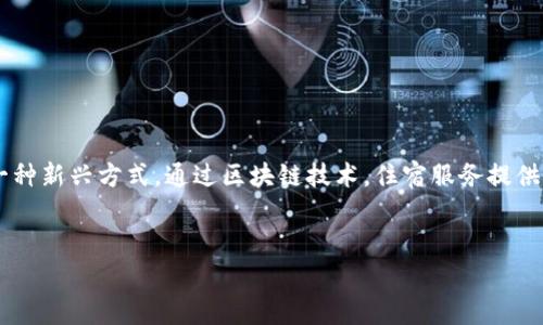 区块链住宿服务是指利用区块链技术来改善和提升住宿行业(例如酒店、旅馆、民宿等)相关服务的一种新兴方式。通过区块链技术,住宿服务提供商可以实现更为安全、透明和高效的交易系统,进而用户的预定体验,提高商业运营的效率和可信度。
###
解密区块链住宿服务:未来旅行的新方式