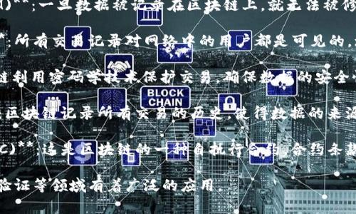 区块链的特性通常可以总结为几个关键点，这些特性在英文中有相应的简称。以下是区块链的一些主要特性及其英文简称：

1. **去中心化 (Decentralization - DEC)**：区块链通过网络中的多个节点共同维护数据，而不是依赖单一的中心化服务器。

2. **不可篡改性 (Immutability - IMM)**：一旦数据被记录在区块链上，就无法被修改或删除，增加了数据的安全性和可信度。

3. **透明性 (Transparency - TRAN)**：所有交易记录对网络中的用户都是可见的，增强了信任和监管能力。

4. **安全性 (Security - SEC)**：区块链利用密码学技术保护交易，确保数据的安全性和用户的隐私。

5. **可追溯性 (Traceability - TRA)**：区块链记录所有交易的历史，使得数据的来源和变更过程可以追踪。

6. **智能合约 (Smart Contracts - SC)**：这是区块链的一种自执行合约，合约条款直接写入代码中，当条件满足时自动执行。

这些特性使得区块链在金融、供应链、身份验证等领域有着广泛的应用。