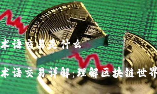 区块链术语交易是什么

区块链术语交易详解：理解区块链世界的基础