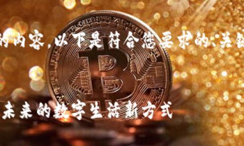 为了帮助您设计一个推广的内容，以下是符合您要求的、关键词以及详细介绍的框架。 


探索数字人生区块链平台：未来的数字生活新方式