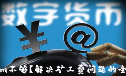 
Tokenim不够？解决矿工费问题的全面指南