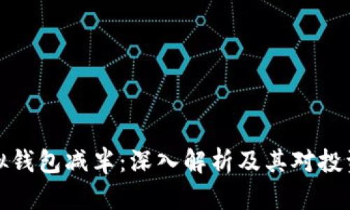 以太坊虚拟钱包减半：深入解析及其对投资者的影响