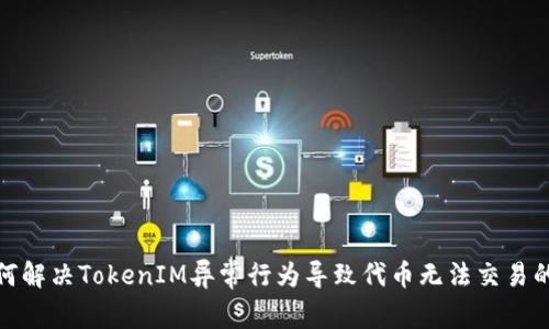 : 如何解决TokenIM异常行为导致代币无法交易的问题