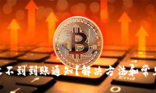 和关键词：

Tokenim收不到到账通知？解决方法和常见问题解析