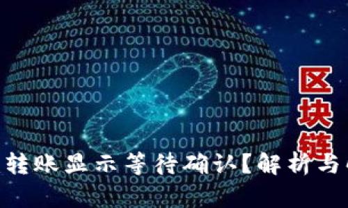 Tokenim转账显示等待确认？解析与解决方案