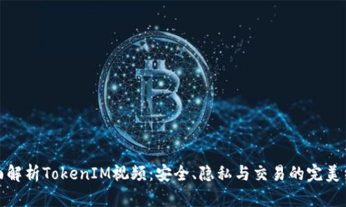 全面解析TokenIM视频：安全、隐私与交易的完美结合