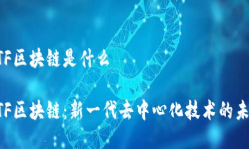 UTF区块链是什么

UTF区块链：新一代去中心化技术的未来