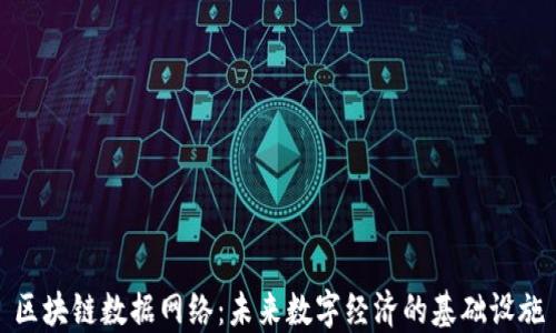 
区块链数据网络：未来数字经济的基础设施