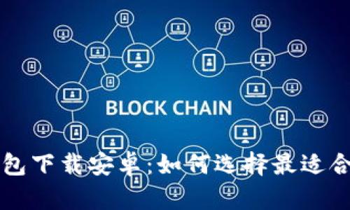 比特币钱包下载安卓：如何选择最适合你的应用