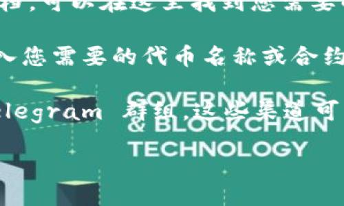 如果您想查询 TokenIM 地址或与 TokenIM 相关的信息，可以使用以下几种方式：

1. **TokenIM 官网**：访问 TokenIM 的官方网站，通常会提供相关的支持和帮助文档，可以在这里找到您需要的地址。

2. **区块链浏览器**：使用合适的区块链浏览器（例如 Etherscan、BscScan 等），输入您需要的代币名称或合约地址进行查询。这些浏览器提供与代币相关的详细信息，包括交易记录、持有者地址等。

3. **社交媒体和社区**：访问 TokenIM 的社交媒体账号，如 Twitter、Reddit 或 Telegram 群组，这些渠道可能会分享最新的地址和更新。

请确保您获取的信息来自官方或可信任的渠道，以避免任何潜在的欺诈或错误信息。