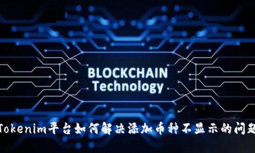 Tokenim平台如何解决添加币种不显示的问题