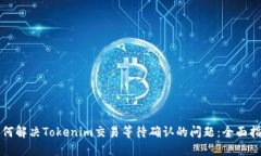 如何解决Tokenim交易等待确