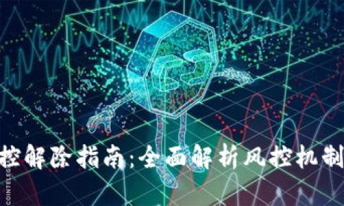 TokenIM风控解除指南：全面解析风控机制与解除步骤