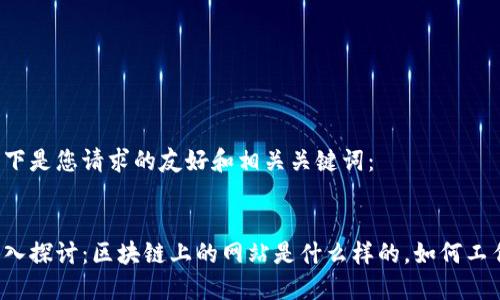 以下是您请求的友好和相关关键词：


深入探讨：区块链上的网站是什么样的，如何工作？