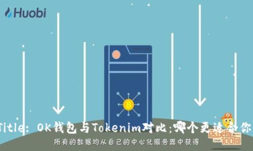 Title: OK钱包与Tokenim对比：哪个更适合你？