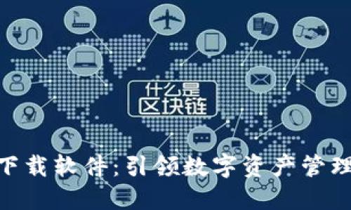 Tokenim下载软件：引领数字资产管理的新纪元