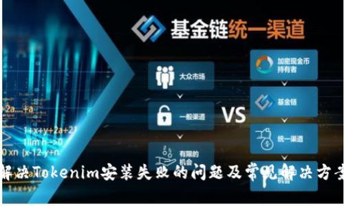 解决Tokenim安装失败的问题及常见解决方案