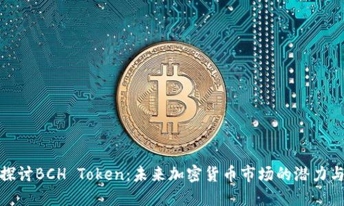 深入探讨BCH Token：未来加密货币市场的潜力与影响