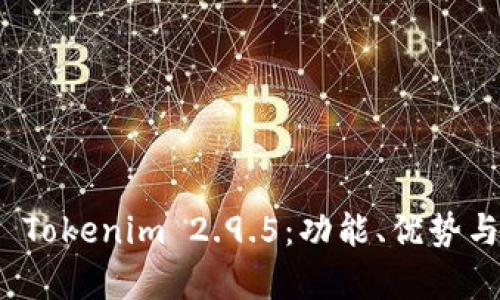 全面解析 Tokenim 2.9.5：功能、优势与应用实例