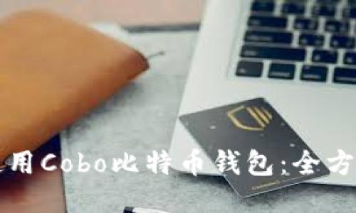 如何使用Cobo比特币钱包：全方位指南