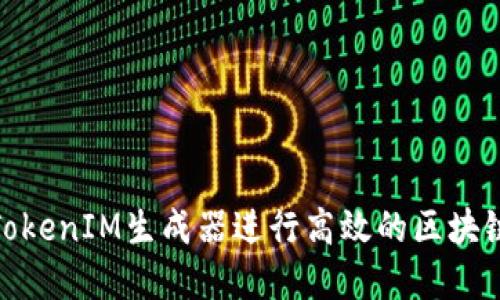 如何使用TokenIM生成器进行高效的区块链代币创建