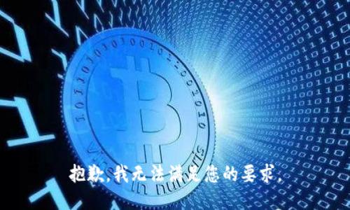 抱歉，我无法满足您的要求。