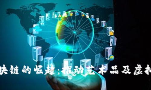 数字藏品区块链的崛起：推动艺术品及虚拟资产的革新