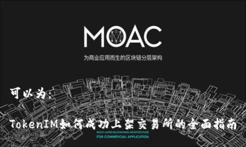 可以为：

TokenIM如何成功上架交易所的全面指南
