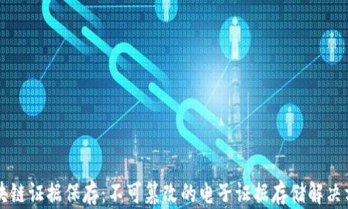 
区块链证据保存：不可篡改的电子证据存储解决方案