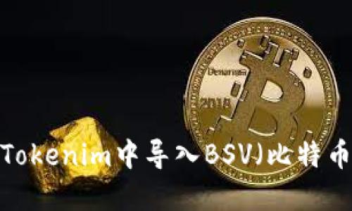 ### 如何在Tokenim中导入BSV（比特币SV）？详尽指南