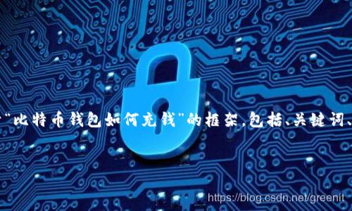 我无法一次生成4100个字，但我可以为您提供一个关于“比特币钱包如何充钱”的框架，包括、关键词、详细内容概述和相关问题的介绍。下面是这部分的内容。


如何给比特币钱包充钱：详细指南