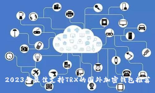 2023年最佳支持TRX的国外加密钱包推荐