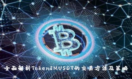 全面解析TokenIMUSDT的交易方法及策略