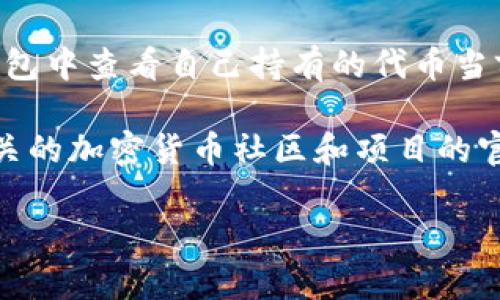 关于“tokenim”这个词，我并不清楚您所指的具体内容。如果“tokenim”是某种特定的加密货币或区块链项目的名称，请提供更多的背景信息，以便我更好地帮助您。 

如果您是在询问怎样查看某种代币的价格，通常可以通过以下几个途径实现：

1. **加密货币交易所**：大多数知名的加密货币交易所（如币安、火币、Coinbase等）都提供实时的代币价格信息。您可以在这些平台上搜索特定的代币名称或其代号，查看当前价格和交易量。

2. **价格追踪网站**：有许多专门的加密货币价格追踪网站（如CoinMarketCap、CoinGecko等）提供了多种代币的实时价格、历史价格图表、市场资本等信息。您可以直接在这些网站上搜索代币名称。

3. **钱包工具**：一些加密货币钱包应用也提供代币价格监测的功能，用户可以在钱包中查看自己持有的代币当前的市场价格。

4. **社交媒体和论坛**：您还可以通过社交媒体平台（如Twitter、Reddit等）关注相关的加密货币社区和项目的官方账号，以获取最新的价格信息和市场动态。

请告知我您希望了解更具体的信息或有其他问题！