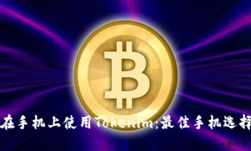 如何安全地在手机上使用Tokenim：最佳手机选择与安全技巧