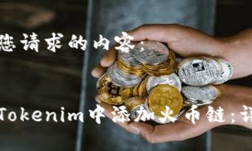 下面是您请求的内容：

 
如何在Tokenim中添加火币链：详细指南