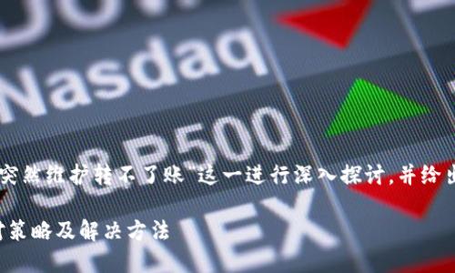 在这次内容中，我将围绕“Tokenim突然维护转不了账”这一进行深入探讨，并给出相关关键词和详细的分析和解答。

: Tokenim突然维护转不了账：应对策略及解决方法